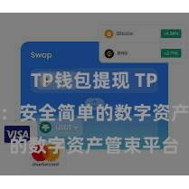 TP钱包提现 TP钱包官网：安全简单的数字资产管束平台