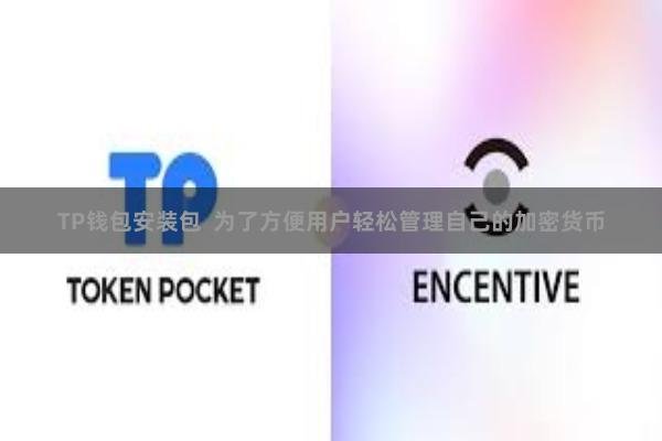 TP钱包安装包  为了方便用户轻松管理自己的加密货币